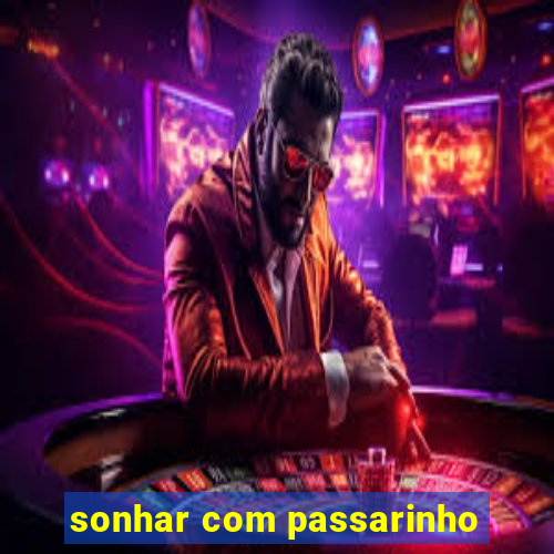 sonhar com passarinho